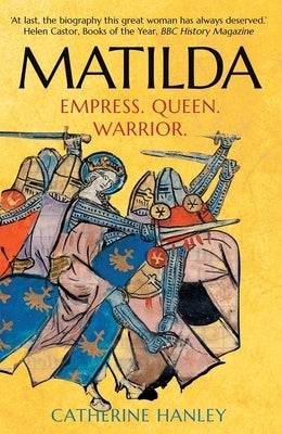 Matilda: Empress, Queen, Warrior by Hanley, Catherine