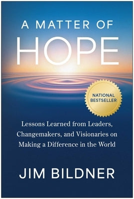 A Matter of Hope: Lessons Learned from Leaders, Changemakers, and Visionaries on Making a Difference in the World by Bildner, Jim