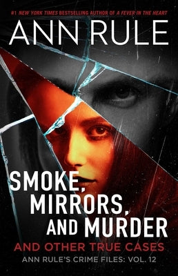 Smoke, Mirrors, and Murder: And Other True Cases by Rule, Ann