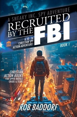 Recruited by the FBI: A 10 - 16 Christian Spy Action-Adventure! by Baddorf, Rob