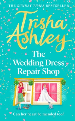 The Wedding Dress Repair Shop: The Brand New, Uplifting and Heart-Warming Summer Romance Book from the Sunday Times Bestseller by Ashley, Trisha