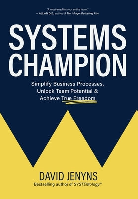 Systems Champion: Simplify Business Processes, Unlock Team Potential & Achieve True Freedom by Jenyns, David