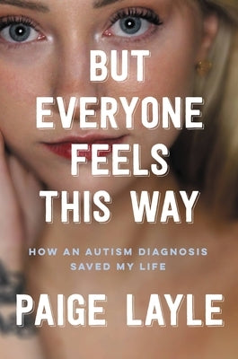 But Everyone Feels This Way: How an Autism Diagnosis Saved My Life by Layle, Paige