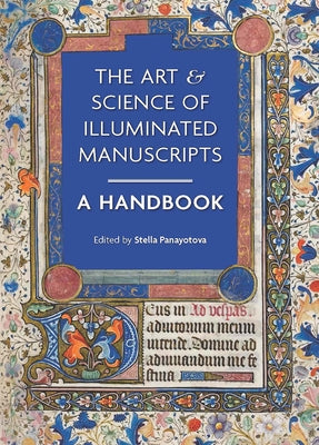 The Art & Science of Illuminated Manuscripts: A Handbook by Panayotova, Stella