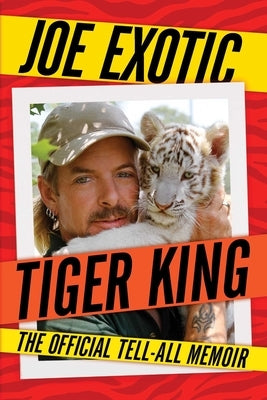 Tiger King: The Official Tell-All Memoir by Exotic, Joe