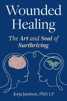 Wounded Healing: The Art and Soul of Surthriving by Jamison, Jorja