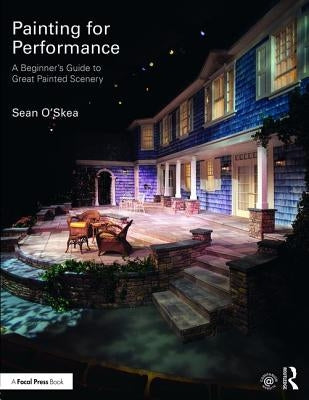 Painting for Performance: A Beginner's Guide to Great Painted Scenery by O'Skea, Sean
