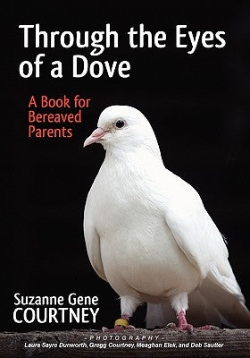 Through the Eyes of a Dove: A Book for Bereaved Parents by Courtney, Suzanne Gene