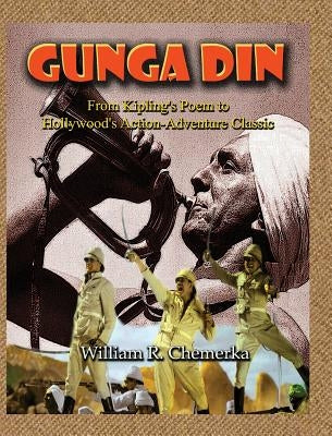 Gunga Din From Kipling's Poem to Hollywood's Action-Adventure Classic (hardback) by Chemerka, William R.