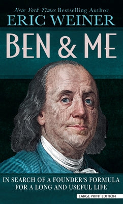 Ben and Me: In Search of a Founder's Formula for a Long and Useful Life by Weiner, Eric