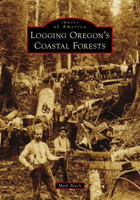 Logging Oregon's Coastal Forests by Beach, Mark