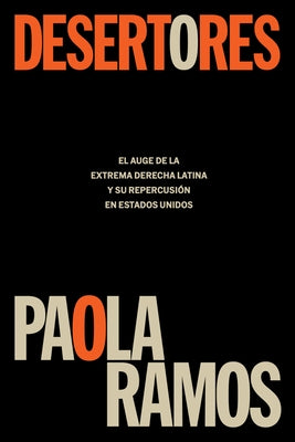 Desertores: El Auge de la Extrema Derecha Latina Y Su Repercusi?n En Estados Uni DOS / Defectors by Ramos, Paola