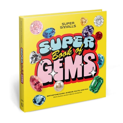 Super Smalls Super Book of Gems: Birthstone Magic, Science, Facts, and Fun by Super Smalls
