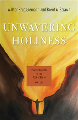 Unwavering Holiness: Pivotal Moments in the Book of Isaiah, Part One by Brueggemann, Walter