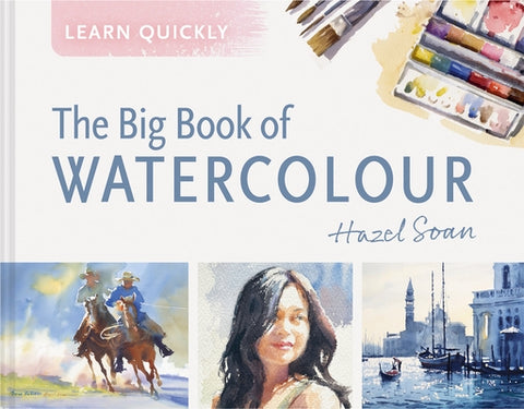 Learn Quickly: Big Book of Watercolor by Soan, Hazel