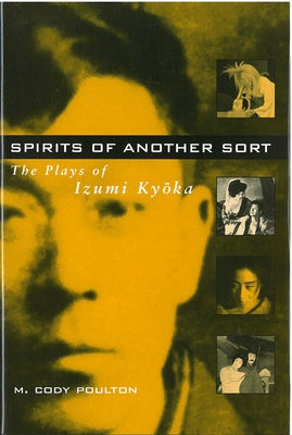 Spirits of Another Sort: The Plays of Izumi Kyoka Volume 29 by Poulton, M.