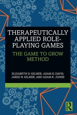 Therapeutically Applied Role-Playing Games: The Game to Grow Method by Kilmer, Elizabeth D.