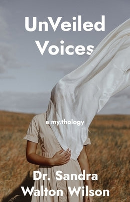 UnVeiled Voices: a my.thology: a my.thology by Wilson, Sandra Walton