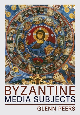 Byzantine Media Subjects by Peers, Glenn A.