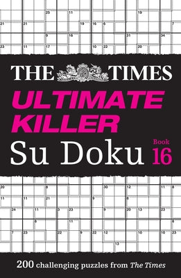 Times Ultimate Killer Su Doku Book 16: 200 of the Deadliest Su Doku Puzzles by The Times Mind Games