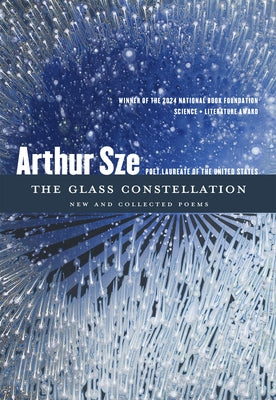 The Glass Constellation: New and Collected Poems by Sze, Arthur