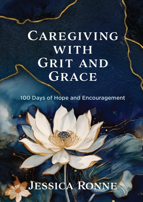 Caregiving with Grit and Grace: 100 Days of Hope and Encouragement by Ronne, Jessica