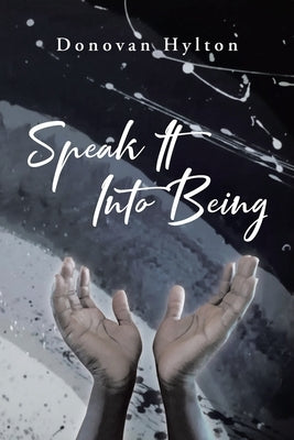 Speak It Into Being by Hylton, Donovan