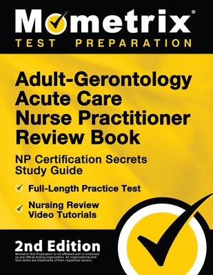 Adult-Gerontology Acute Care Nurse Practitioner Review Book - NP Certification Secrets Study Guide, Full-Length Practice Test, Nursing Review Video Tu by Matthew Bowling