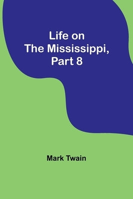 Life on the Mississippi, Part 8 by Twain, Mark