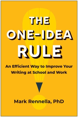 The One-Idea Rule: An Efficient Way to Improve Your Writing at School and Work by Rennella, Mark