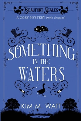 Something in the Waters - a cozy mystery (with dragons): Tea, cake, and suspicious flooding in the Yorkshire Dales by Watt, Kim M.