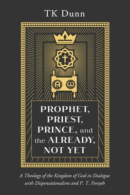 Prophet, Priest, Prince, and the Already, Not Yet by Dunn, Tk