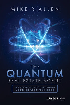 The Quantum Real Estate Agent: The Blueprint for Developing Your Competitive Edge by Allen, Mike R.