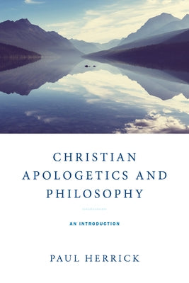 Christian Apologetics and Philosophy: An Introduction by Herrick, Paul