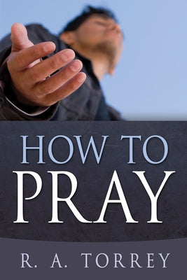 How to Pray by Torrey, R. A.