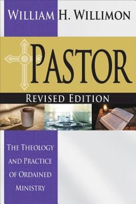 Pastor: Revised Edition: The Theology and Practice of Ordained Ministry by Willimon, William H.