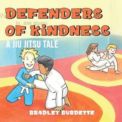 Defenders of Kindness - A Jiu Jitsu tale by Burdette, Bradley