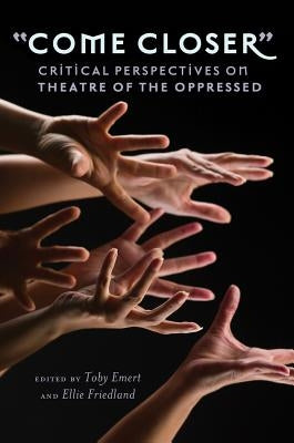 «Come Closer»: Critical Perspectives on Theatre of the Oppressed by Steinberg, Shirley R.