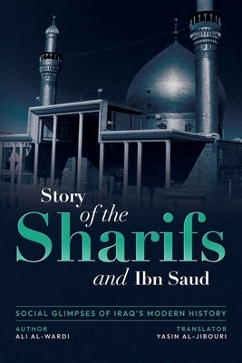 Social Glimpses of Iraq's Modern History- Story of the Sharifs and Ibn Saud by Al-Wardi, Ali