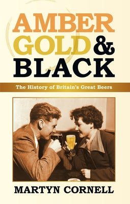 Amber, Gold & Black: The History of Britain's Great Beers by Cornell, Martyn