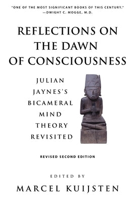 Reflections on the Dawn of Consciousness: Julian Jaynes's Bicameral Mind Theory Revisited by Kuijsten, Marcel