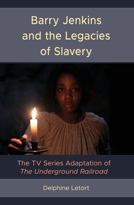 Barry Jenkins and the Legacies of Slavery: The TV Series Adaptation of The Underground Railroad by Letort, Delphine