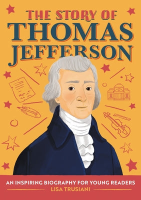 The Story of Thomas Jefferson: An Inspiring Biography for Young Readers by Trusiani, Lisa