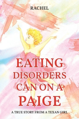 Eating Disorders Can on a Paige: A True Story From A Texan Girl by Rachel