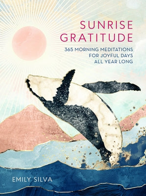 Sunrise Gratitude: 365 Morning Meditations for Joyful Days All Year Long by Silva, Emily
