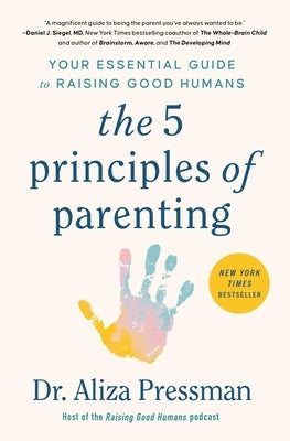 The 5 Principles of Parenting: Your Essential Guide to Raising Good Humans by Pressman, Aliza