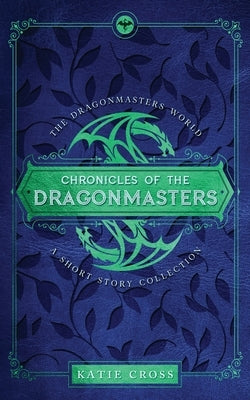 Chronicles of the Dragonmasters by Cross, Katie