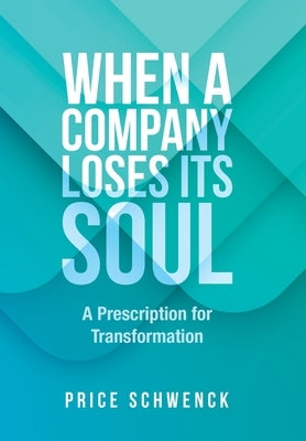 When a Company Loses Its Soul: A Prescription for Transformation by Schwenck, Price