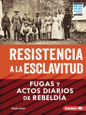 Resistencia a la Esclavitud (Resistance to Slavery): Fugas Y Actos Diarios de Rebeldía (from Escape to Everyday Rebellion) by Lewis, Cicely
