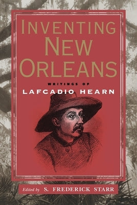 Inventing New Orleans: Writings of Lafcadio Hearn by Starr, S. Frederick